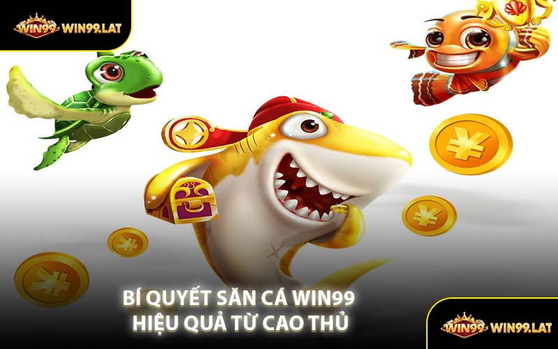 Bí Quyết Săn Cá WIN99 Hiệu Quả Từ Cao Thủ