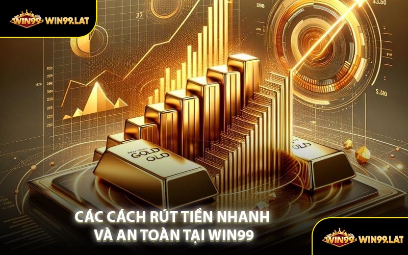 Các Cách Rút Tiền Nhanh Và An Toàn Tại WIN99