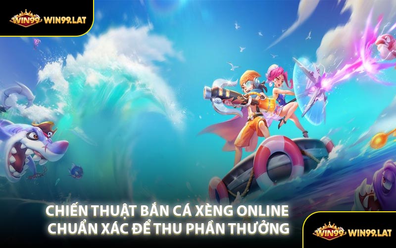 Chiến Thuật Bắn Cá Xèng Online Chuẩn Xác Để Thu Phần Thưởng