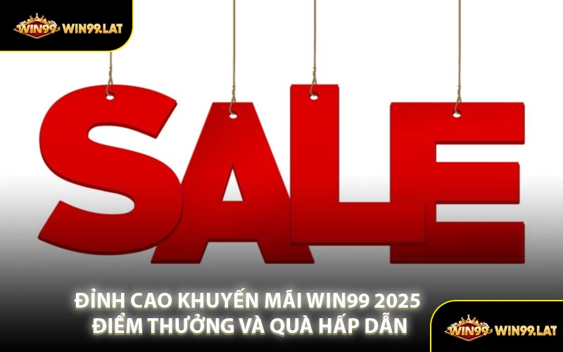 Đỉnh Cao Khuyến Mãi WIN99 2025 Điểm Thưởng Và Quà Hấp Dẫn