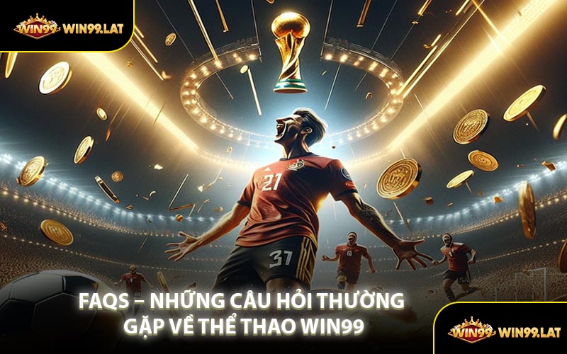 FAQs – Những Câu Hỏi Thường Gặp Về Thể Thao WIN99
