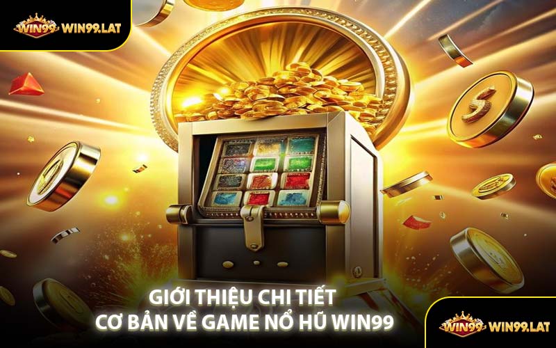 Giới Thiệu Chi Tiết Cơ Bản Về Game Nổ Hũ WIN99