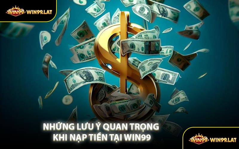 Những Lưu Ý Quan Trọng Khi Nạp Tiền Tại WIN99