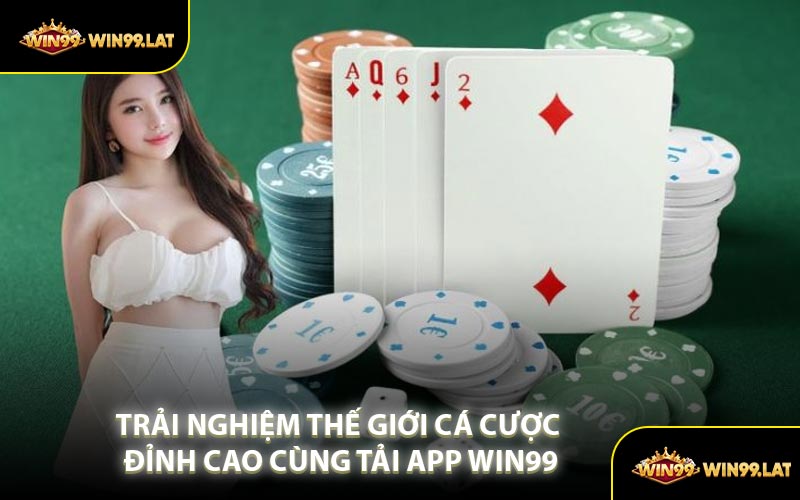Trải Nghiệm Thế Giới Cá Cược Đỉnh Cao Cùng Tải App WIN99
